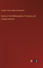 Notes on the Bibliography of Yucatan and Central America