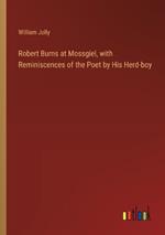 Robert Burns at Mossgiel, with Reminiscences of the Poet by His Herd-boy