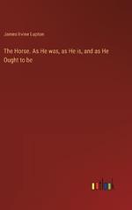 The Horse. As He was, as He is, and as He Ought to be