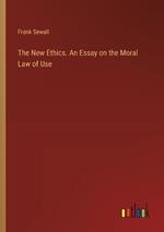 The New Ethics. An Essay on the Moral Law of Use