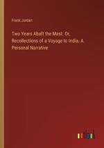 Two Years Abaft the Mast. Or, Recollections of a Voyage to India. A Personal Narrative