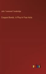 Coupon Bonds. A Play in Four Acts