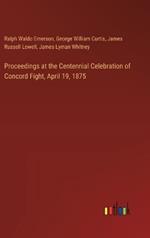 Proceedings at the Centennial Celebration of Concord Fight, April 19, 1875