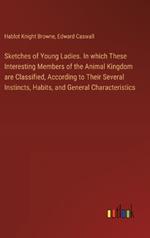 Sketches of Young Ladies. In which These Interesting Members of the Animal Kingdom are Classified, According to Their Several Instincts, Habits, and General Characteristics