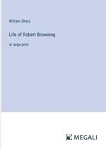 Life of Robert Browning: in large print