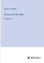 The Scouts of the Valley: in large print