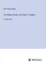 The Water Goats, and Other Troubles: in large print