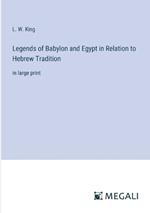 Legends of Babylon and Egypt in Relation to Hebrew Tradition: in large print