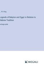 Legends of Babylon and Egypt in Relation to Hebrew Tradition: in large print