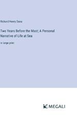 Two Years Before the Mast; A Personal Narrative of Life at Sea: in large print