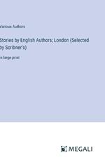 Stories by English Authors; London (Selected by Scribner's): in large print