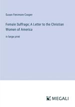 Female Suffrage; A Letter to the Christian Women of America: in large print