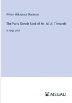 The Paris Sketch Book of Mr. M. A. Titmarsh: in large print