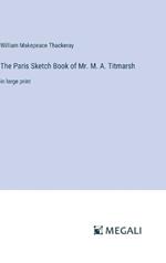 The Paris Sketch Book of Mr. M. A. Titmarsh: in large print