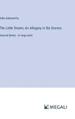 The Little Dream; An Allegory in Six Scenes: Second Series - in large print