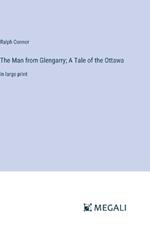 The Man from Glengarry; A Tale of the Ottawa: in large print