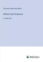 William Ewart Gladstone: in large print