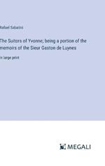 The Suitors of Yvonne; being a portion of the memoirs of the Sieur Gaston de Luynes: in large print