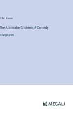 The Admirable Crichton; A Comedy: in large print