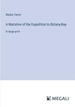 A Narrative of the Expedition to Botany-Bay: in large print