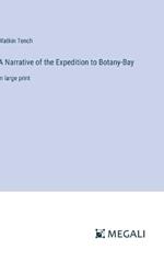 A Narrative of the Expedition to Botany-Bay: in large print