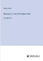 Marmion; A Tale Of Flodden Field: in large print