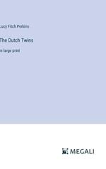 The Dutch Twins: in large print