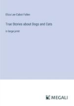 True Stories about Dogs and Cats: in large print