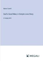 God's Good Man; A Simple Love Story: in large print