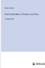 God's Good Man; A Simple Love Story: in large print