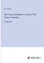 The Young Carthaginian; A Story of The Times of Hannibal: in large print