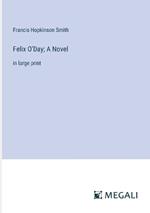 Felix O'Day; A Novel: in large print