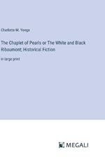 The Chaplet of Pearls or The White and Black Ribaumont; Historical Fiction: in large print