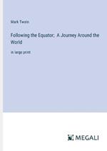 Following the Equator; A Journey Around the World: in large print