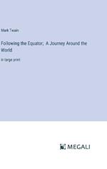 Following the Equator; A Journey Around the World: in large print