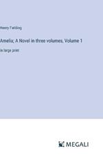 Amelia; A Novel in three volumes, Volume 1: in large print