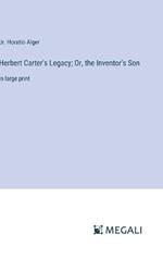 Herbert Carter's Legacy; Or, the Inventor's Son: in large print