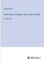 Pierre and His People; Tales of the Far North: in large print