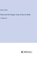 Pierre and His People; Tales of the Far North: in large print