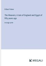 The Weavers; A tale of England and Egypt of fifty years ago: in large print