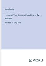 History of Tom Jones, a Foundling; In Two Volumes: Volume 1 - in large print