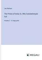 The Prince of India; Or, Why Constantinople Fell: Volume 2 - in large print