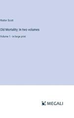 Old Mortality; In two volumes: Volume 1 - in large print