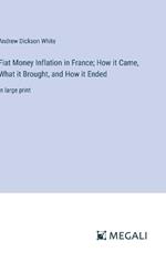 Fiat Money Inflation in France; How it Came, What it Brought, and How it Ended: in large print