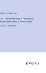 The History of the Reign of Ferdinand and Isabella the Catholic; in Three Volumes: Volume 2 - in large print