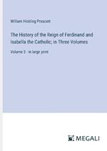 The History of the Reign of Ferdinand and Isabella the Catholic; in Three Volumes: Volume 3 - in large print