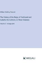 The History of the Reign of Ferdinand and Isabella the Catholic; in Three Volumes: Volume 3 - in large print