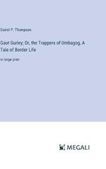 Gaut Gurley; Or, the Trappers of Umbagog, A Tale of Border Life: in large print