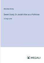 Sweet Cicely; Or Josiah Allen as a Politician: in large print