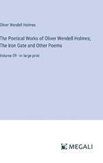 The Poetical Works of Oliver Wendell Holmes; The Iron Gate and Other Poems: Volume 09 - in large print